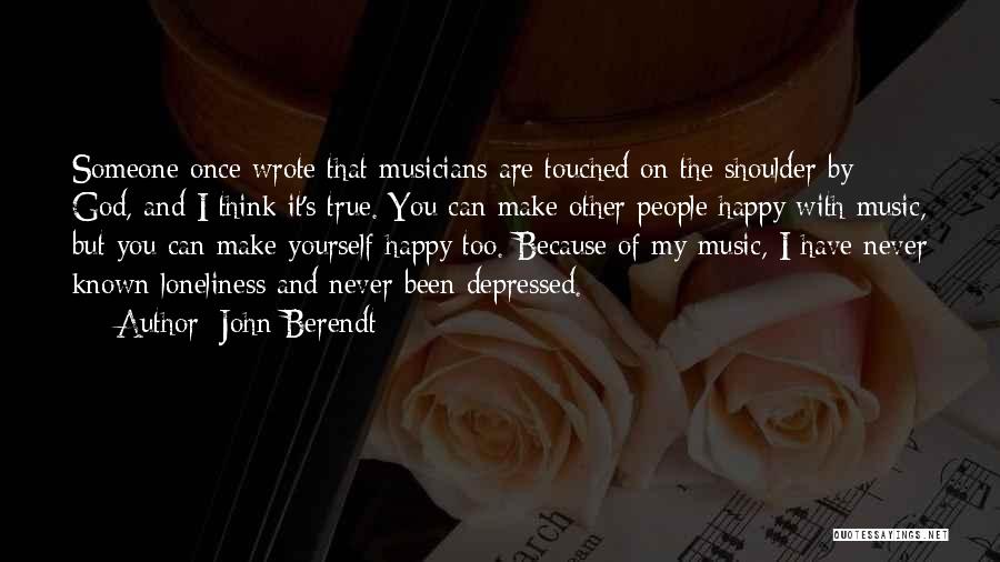 John Berendt Quotes: Someone Once Wrote That Musicians Are Touched On The Shoulder By God, And I Think It's True. You Can Make