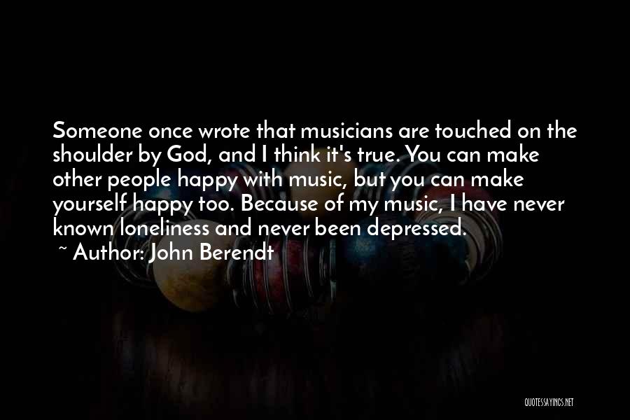 John Berendt Quotes: Someone Once Wrote That Musicians Are Touched On The Shoulder By God, And I Think It's True. You Can Make