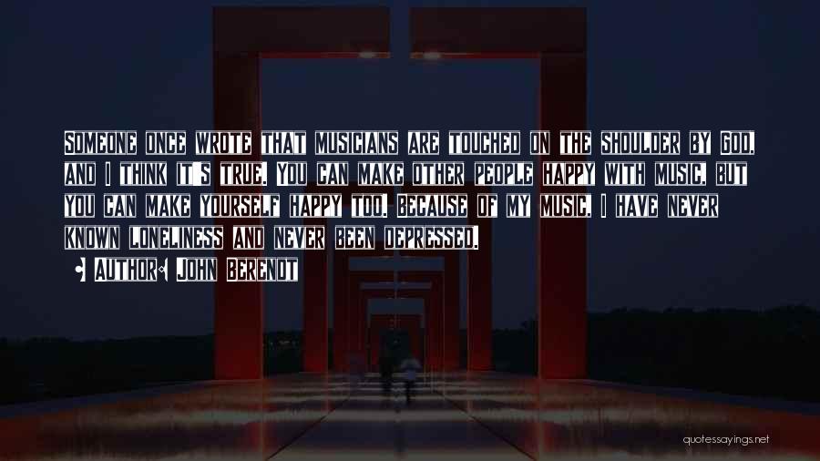 John Berendt Quotes: Someone Once Wrote That Musicians Are Touched On The Shoulder By God, And I Think It's True. You Can Make