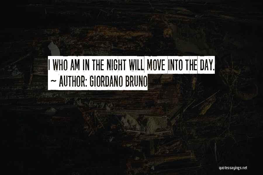 Giordano Bruno Quotes: I Who Am In The Night Will Move Into The Day.