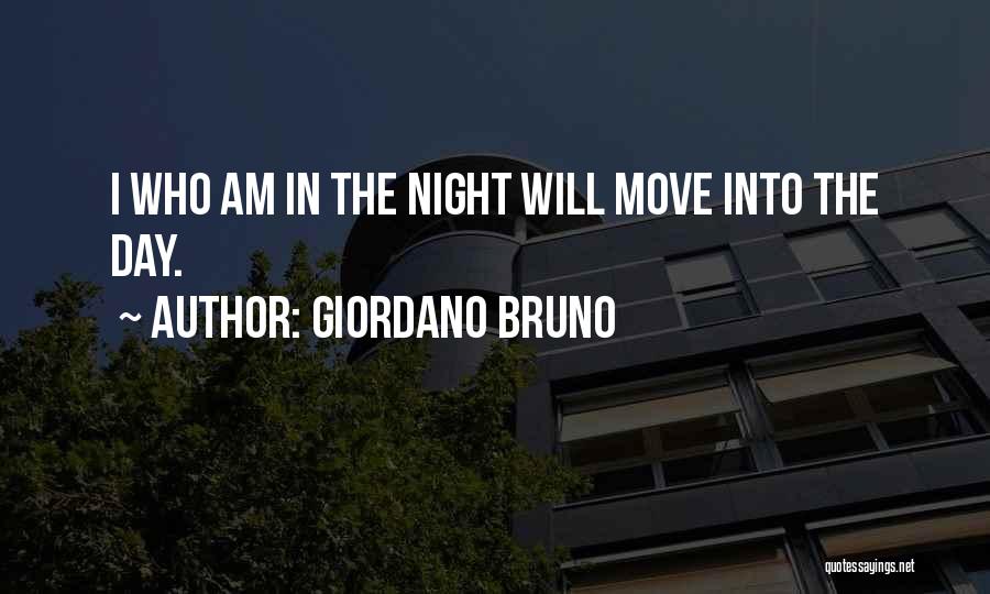 Giordano Bruno Quotes: I Who Am In The Night Will Move Into The Day.