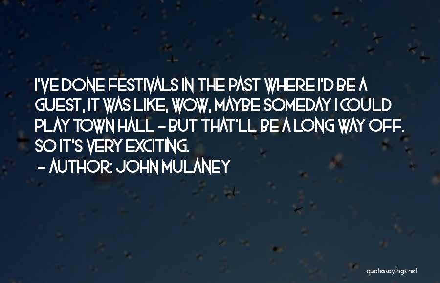 John Mulaney Quotes: I've Done Festivals In The Past Where I'd Be A Guest, It Was Like, Wow, Maybe Someday I Could Play