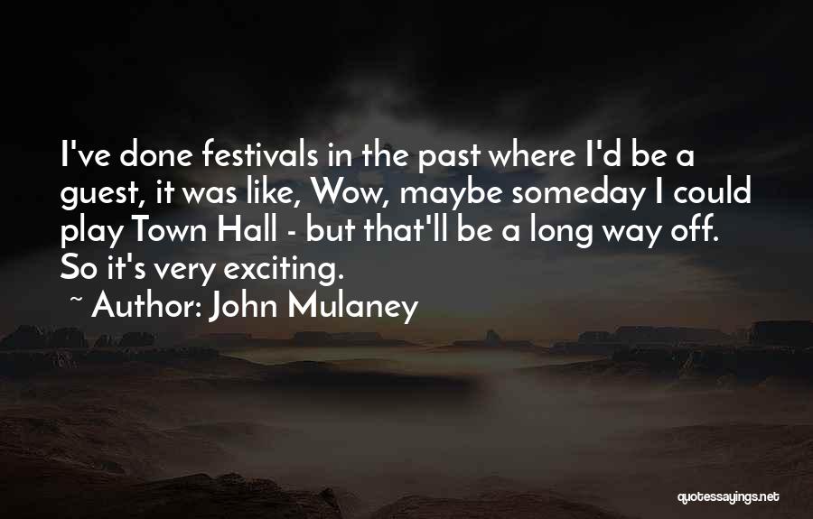 John Mulaney Quotes: I've Done Festivals In The Past Where I'd Be A Guest, It Was Like, Wow, Maybe Someday I Could Play