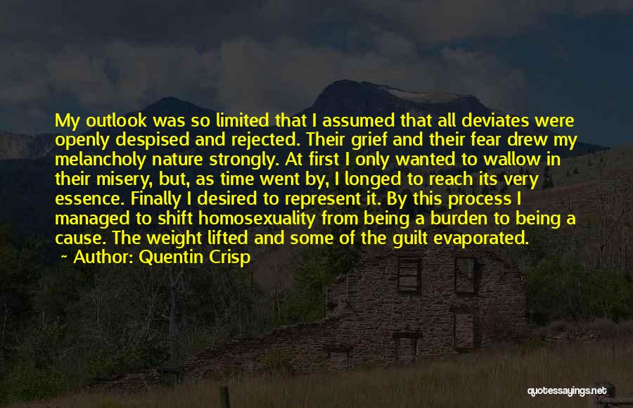 Quentin Crisp Quotes: My Outlook Was So Limited That I Assumed That All Deviates Were Openly Despised And Rejected. Their Grief And Their