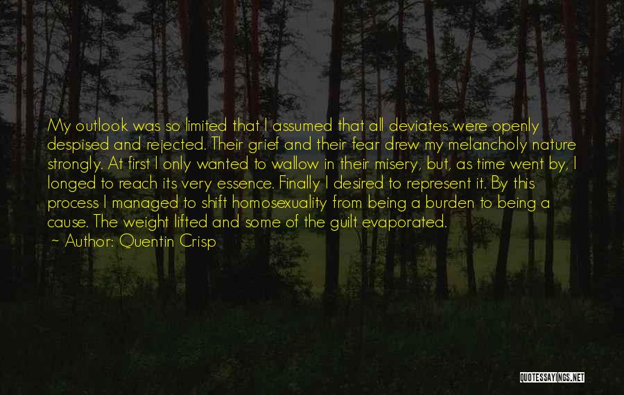 Quentin Crisp Quotes: My Outlook Was So Limited That I Assumed That All Deviates Were Openly Despised And Rejected. Their Grief And Their