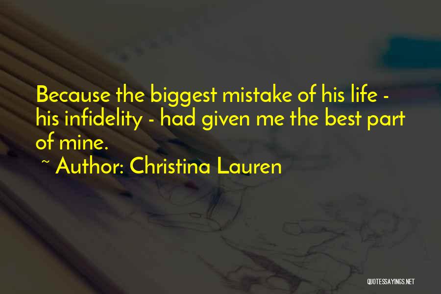 Christina Lauren Quotes: Because The Biggest Mistake Of His Life - His Infidelity - Had Given Me The Best Part Of Mine.