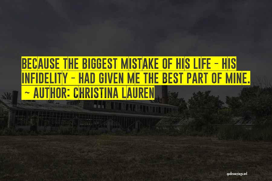 Christina Lauren Quotes: Because The Biggest Mistake Of His Life - His Infidelity - Had Given Me The Best Part Of Mine.