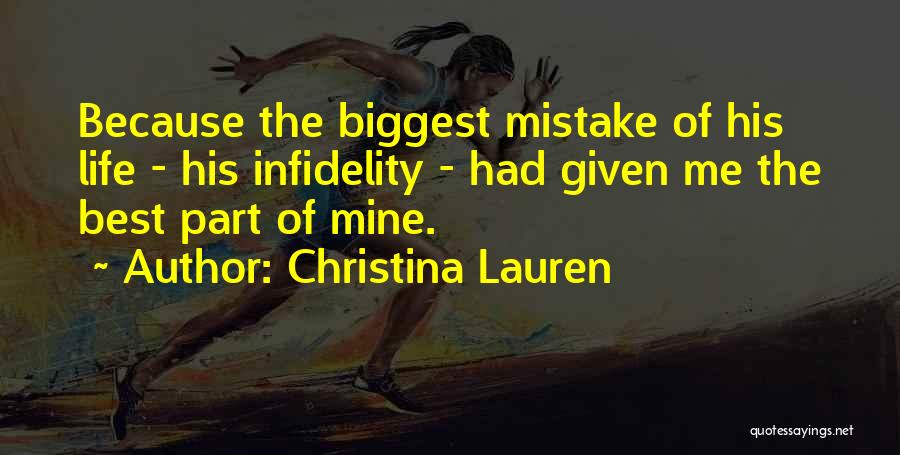 Christina Lauren Quotes: Because The Biggest Mistake Of His Life - His Infidelity - Had Given Me The Best Part Of Mine.