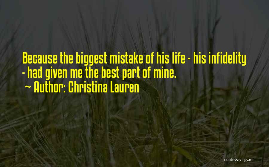 Christina Lauren Quotes: Because The Biggest Mistake Of His Life - His Infidelity - Had Given Me The Best Part Of Mine.