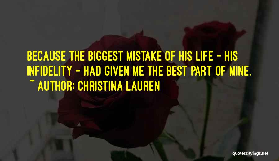 Christina Lauren Quotes: Because The Biggest Mistake Of His Life - His Infidelity - Had Given Me The Best Part Of Mine.