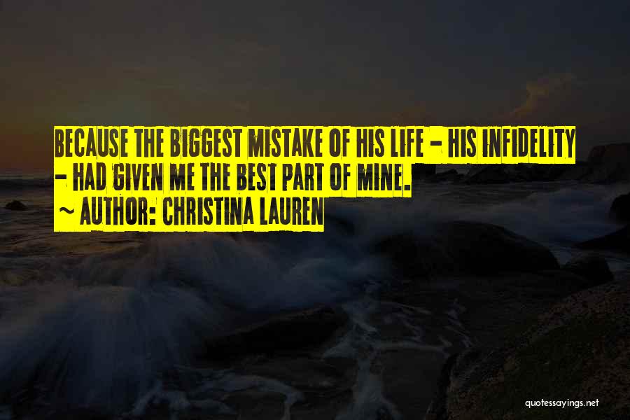 Christina Lauren Quotes: Because The Biggest Mistake Of His Life - His Infidelity - Had Given Me The Best Part Of Mine.