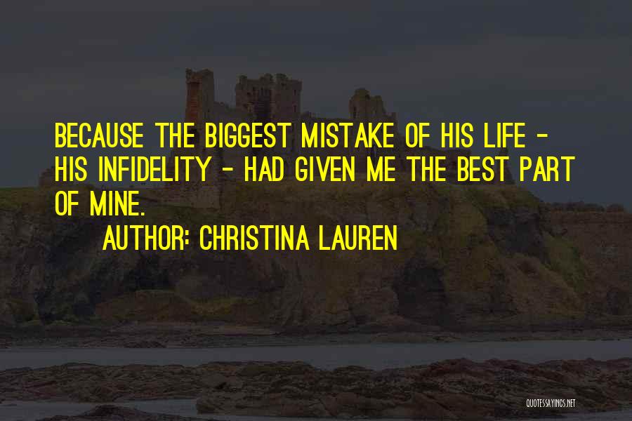 Christina Lauren Quotes: Because The Biggest Mistake Of His Life - His Infidelity - Had Given Me The Best Part Of Mine.