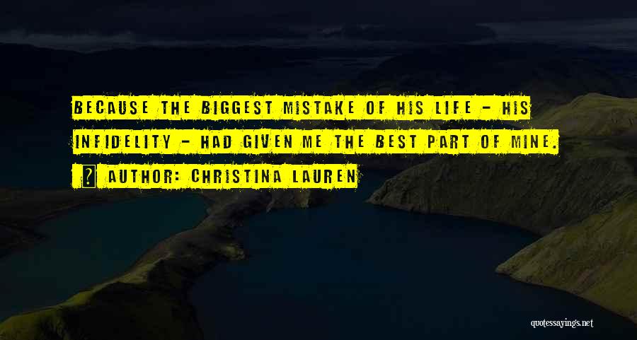 Christina Lauren Quotes: Because The Biggest Mistake Of His Life - His Infidelity - Had Given Me The Best Part Of Mine.