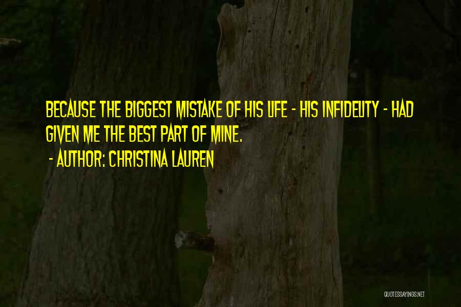 Christina Lauren Quotes: Because The Biggest Mistake Of His Life - His Infidelity - Had Given Me The Best Part Of Mine.