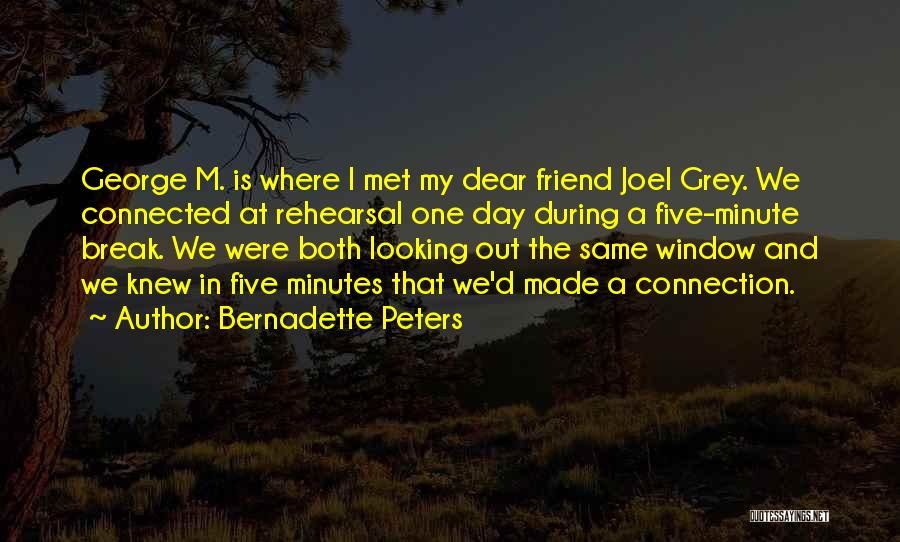 Bernadette Peters Quotes: George M. Is Where I Met My Dear Friend Joel Grey. We Connected At Rehearsal One Day During A Five-minute
