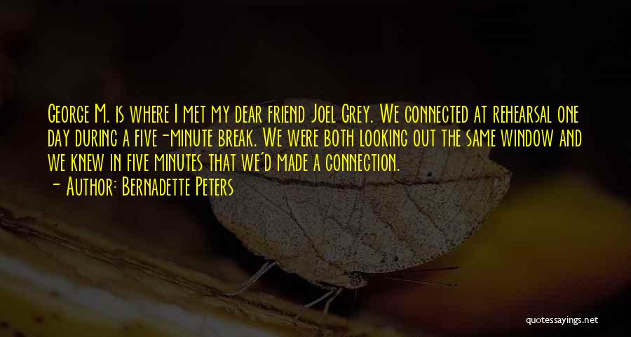Bernadette Peters Quotes: George M. Is Where I Met My Dear Friend Joel Grey. We Connected At Rehearsal One Day During A Five-minute