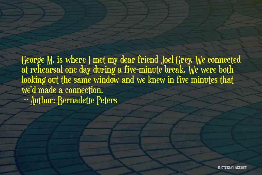 Bernadette Peters Quotes: George M. Is Where I Met My Dear Friend Joel Grey. We Connected At Rehearsal One Day During A Five-minute