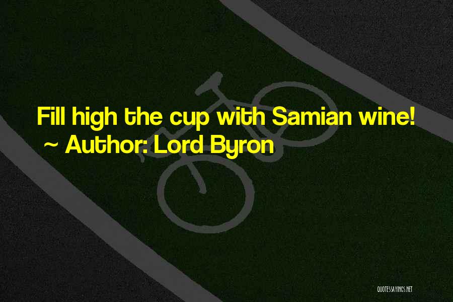Lord Byron Quotes: Fill High The Cup With Samian Wine!
