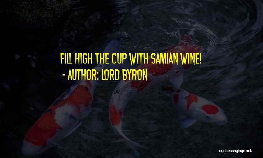 Lord Byron Quotes: Fill High The Cup With Samian Wine!