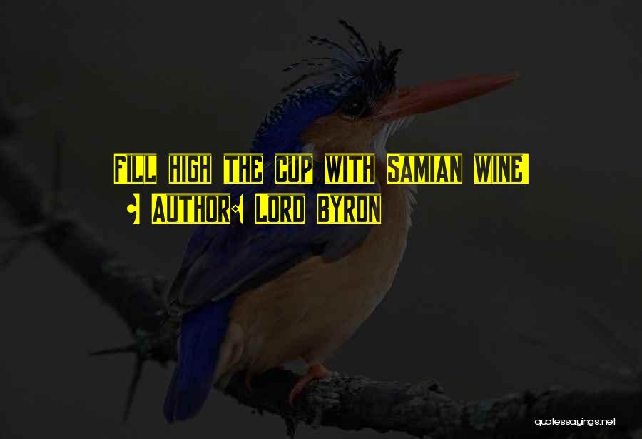 Lord Byron Quotes: Fill High The Cup With Samian Wine!