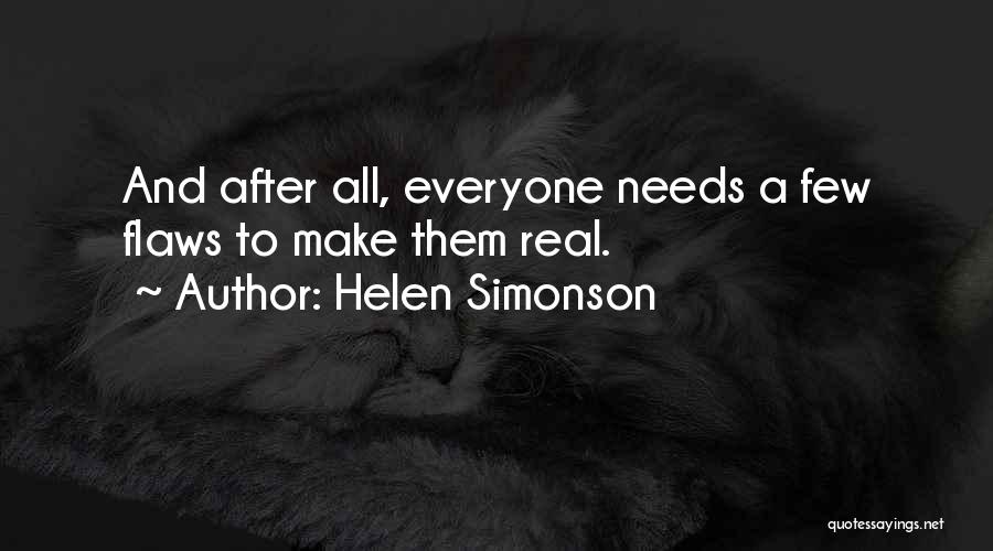 Helen Simonson Quotes: And After All, Everyone Needs A Few Flaws To Make Them Real.