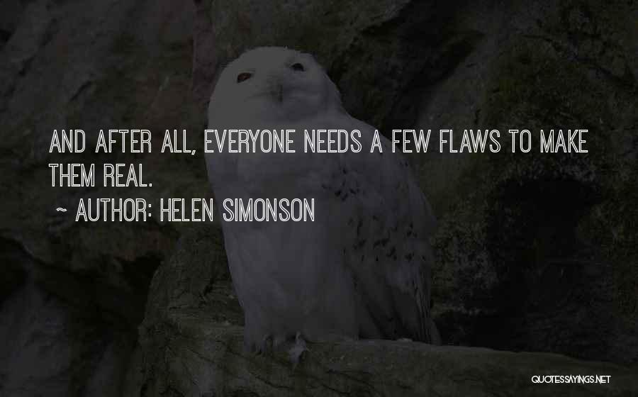 Helen Simonson Quotes: And After All, Everyone Needs A Few Flaws To Make Them Real.