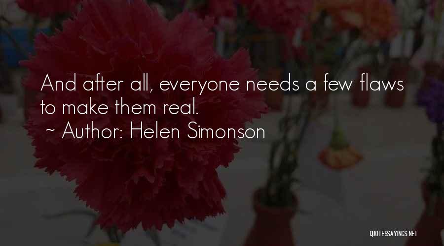 Helen Simonson Quotes: And After All, Everyone Needs A Few Flaws To Make Them Real.