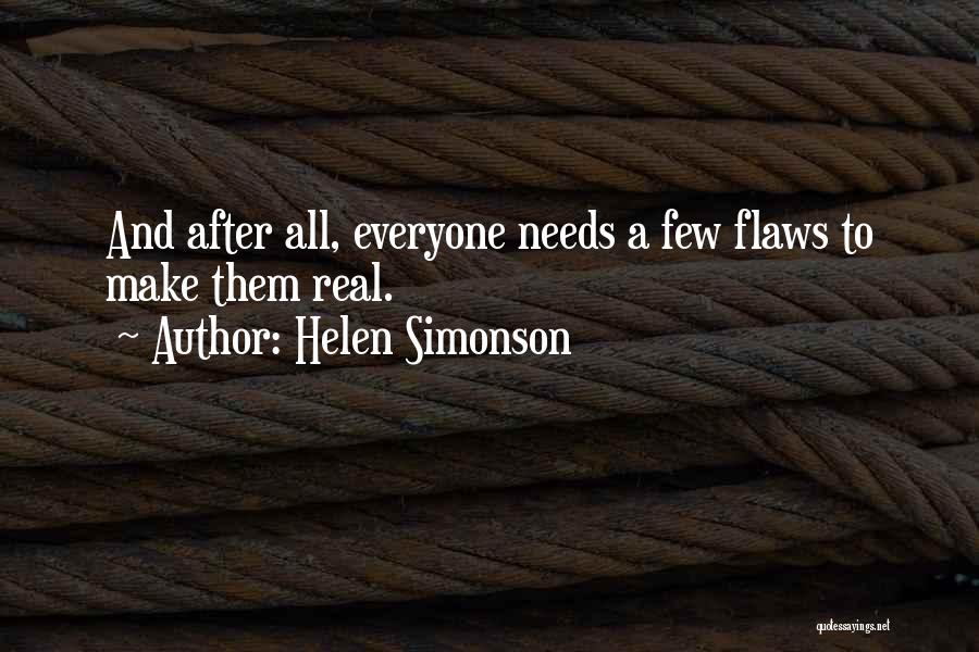 Helen Simonson Quotes: And After All, Everyone Needs A Few Flaws To Make Them Real.