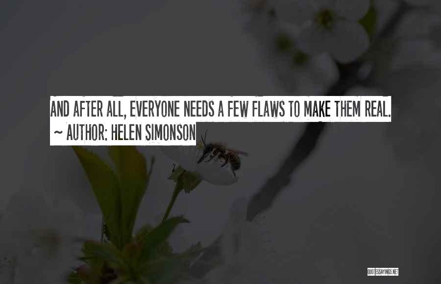 Helen Simonson Quotes: And After All, Everyone Needs A Few Flaws To Make Them Real.