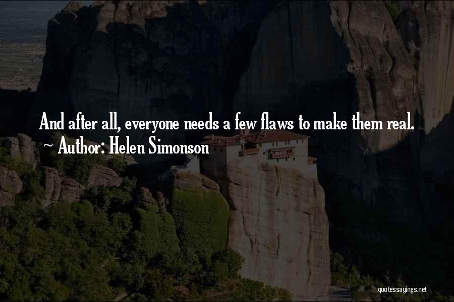 Helen Simonson Quotes: And After All, Everyone Needs A Few Flaws To Make Them Real.