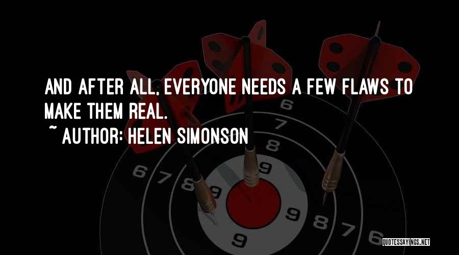 Helen Simonson Quotes: And After All, Everyone Needs A Few Flaws To Make Them Real.