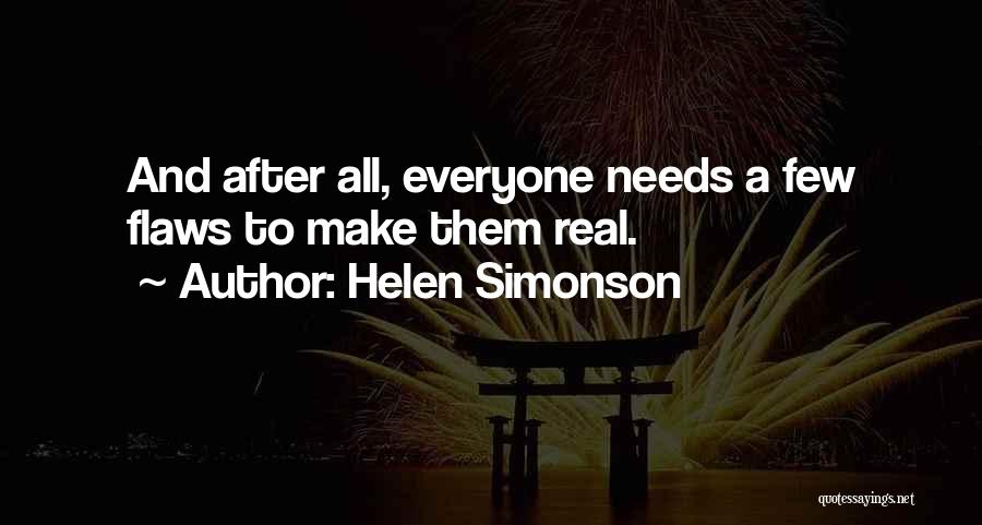 Helen Simonson Quotes: And After All, Everyone Needs A Few Flaws To Make Them Real.