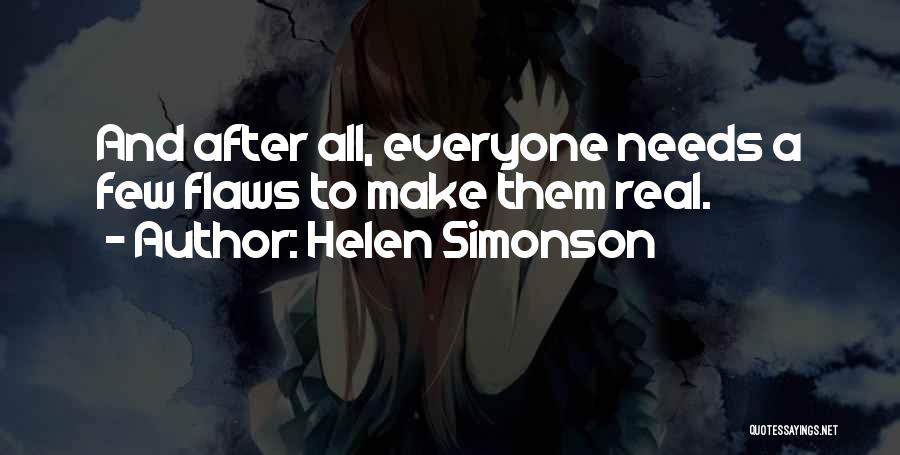 Helen Simonson Quotes: And After All, Everyone Needs A Few Flaws To Make Them Real.