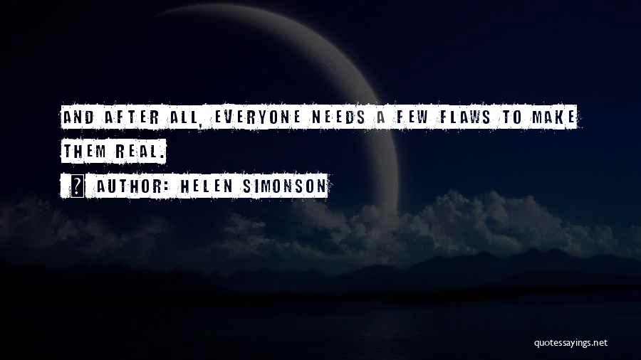 Helen Simonson Quotes: And After All, Everyone Needs A Few Flaws To Make Them Real.