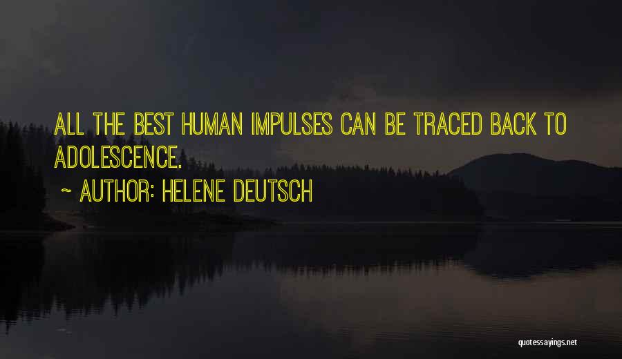 Helene Deutsch Quotes: All The Best Human Impulses Can Be Traced Back To Adolescence.