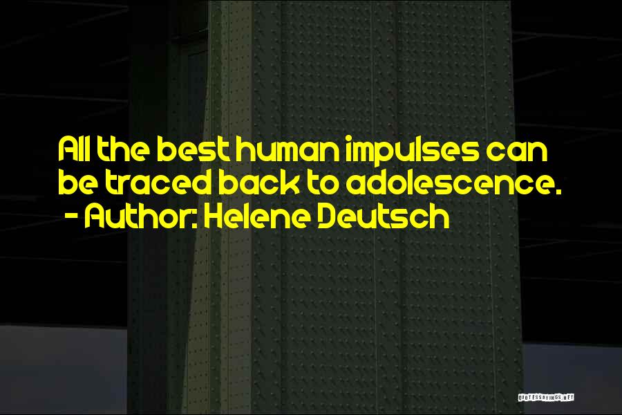 Helene Deutsch Quotes: All The Best Human Impulses Can Be Traced Back To Adolescence.