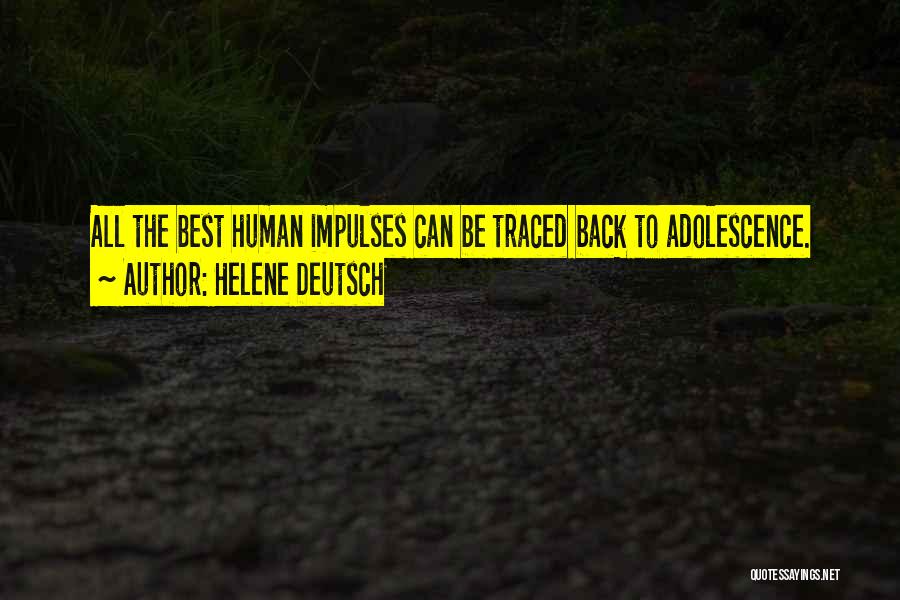 Helene Deutsch Quotes: All The Best Human Impulses Can Be Traced Back To Adolescence.