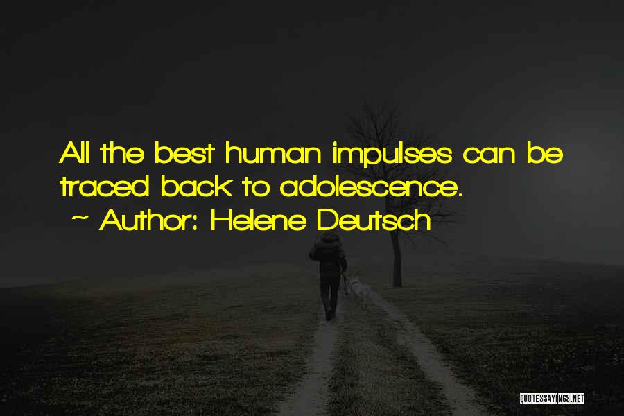 Helene Deutsch Quotes: All The Best Human Impulses Can Be Traced Back To Adolescence.