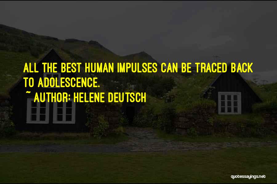 Helene Deutsch Quotes: All The Best Human Impulses Can Be Traced Back To Adolescence.