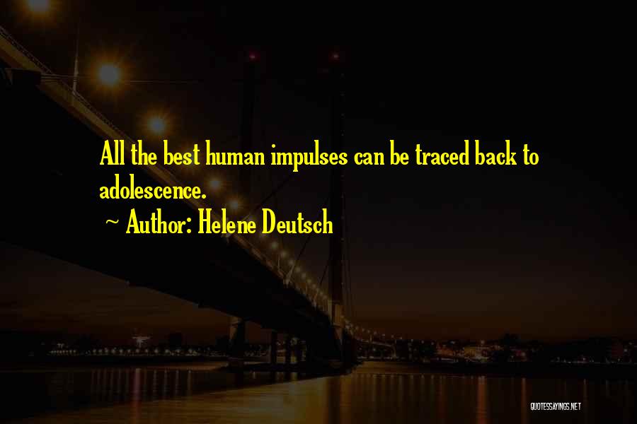 Helene Deutsch Quotes: All The Best Human Impulses Can Be Traced Back To Adolescence.