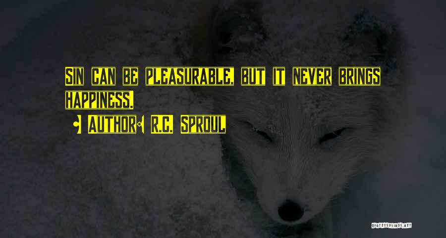 R.C. Sproul Quotes: Sin Can Be Pleasurable, But It Never Brings Happiness.