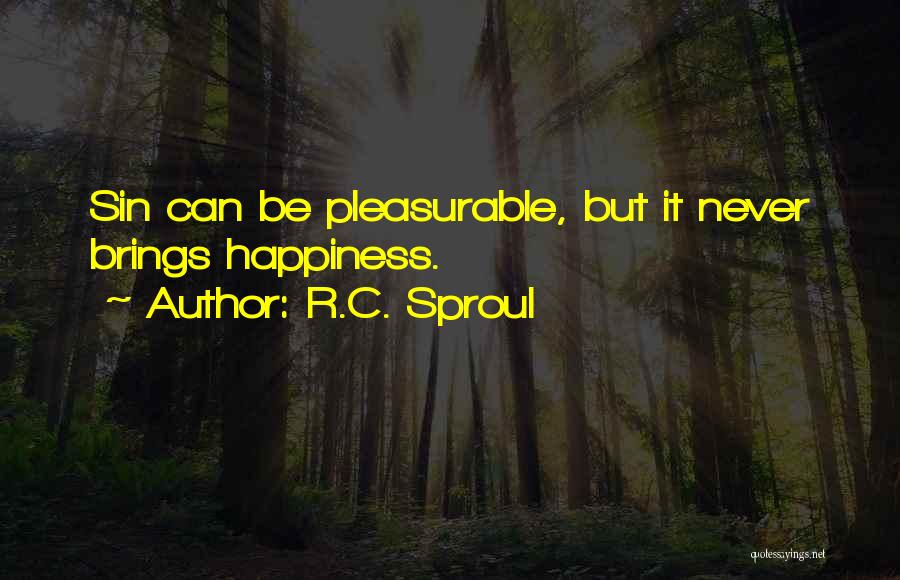 R.C. Sproul Quotes: Sin Can Be Pleasurable, But It Never Brings Happiness.
