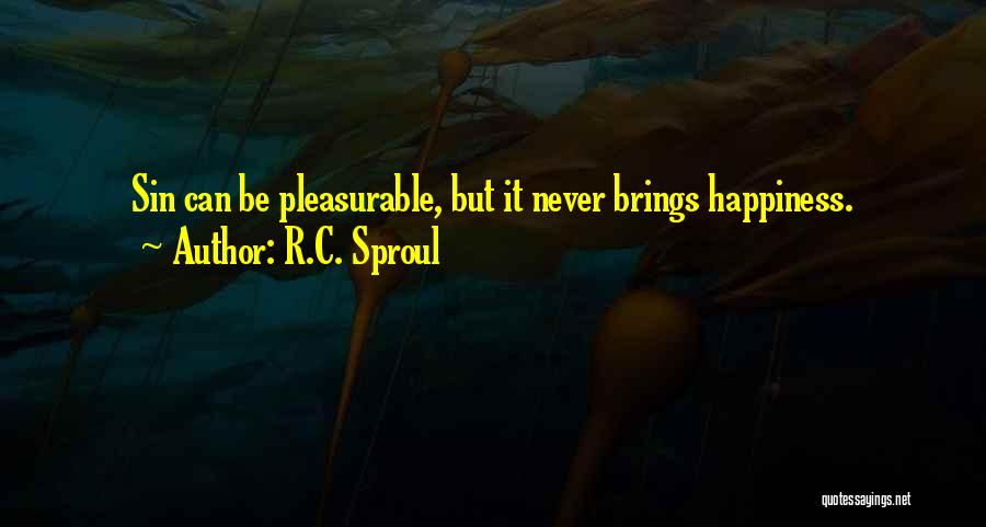 R.C. Sproul Quotes: Sin Can Be Pleasurable, But It Never Brings Happiness.