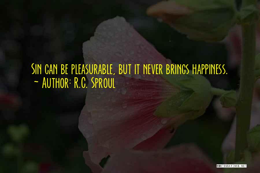 R.C. Sproul Quotes: Sin Can Be Pleasurable, But It Never Brings Happiness.