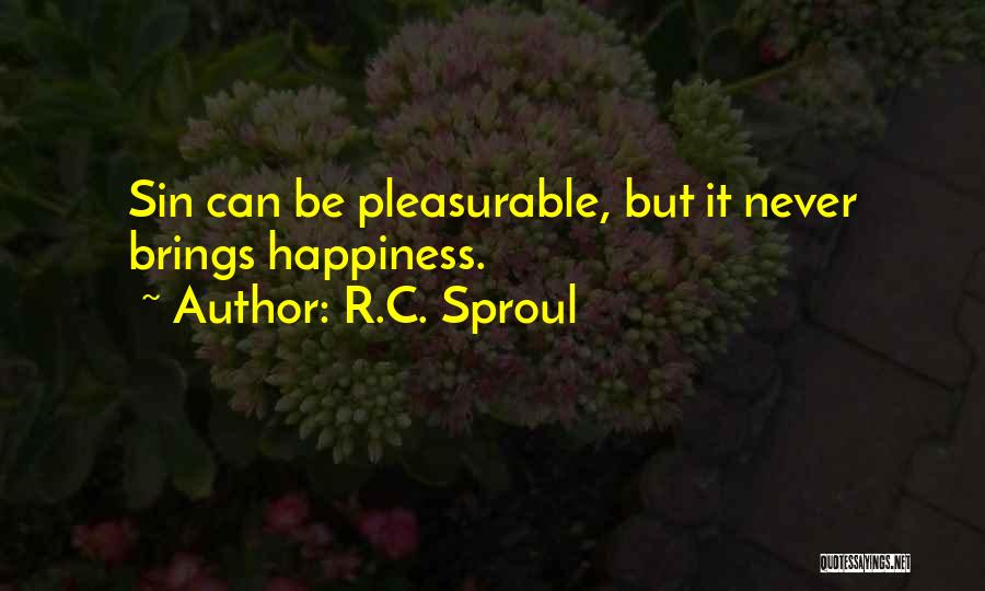 R.C. Sproul Quotes: Sin Can Be Pleasurable, But It Never Brings Happiness.
