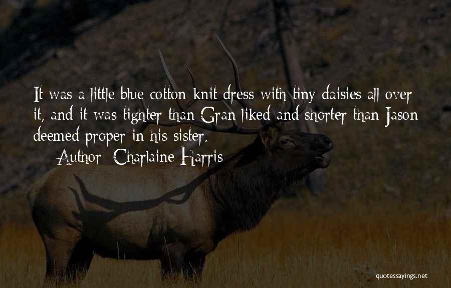 Charlaine Harris Quotes: It Was A Little Blue Cotton-knit Dress With Tiny Daisies All Over It, And It Was Tighter Than Gran Liked