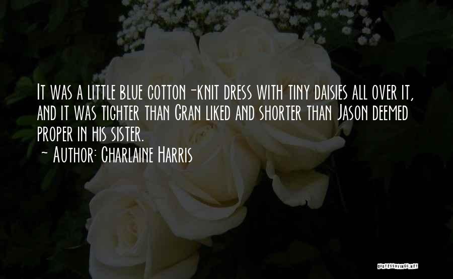 Charlaine Harris Quotes: It Was A Little Blue Cotton-knit Dress With Tiny Daisies All Over It, And It Was Tighter Than Gran Liked