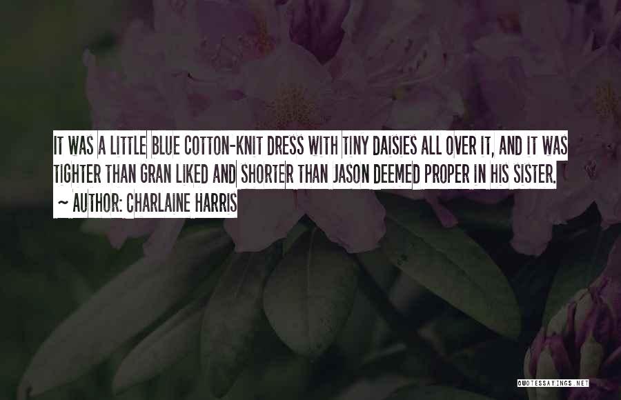 Charlaine Harris Quotes: It Was A Little Blue Cotton-knit Dress With Tiny Daisies All Over It, And It Was Tighter Than Gran Liked