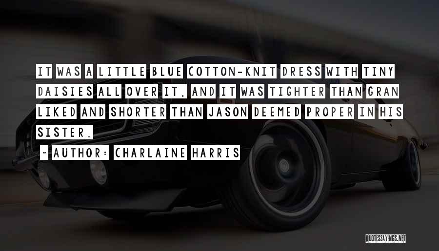 Charlaine Harris Quotes: It Was A Little Blue Cotton-knit Dress With Tiny Daisies All Over It, And It Was Tighter Than Gran Liked