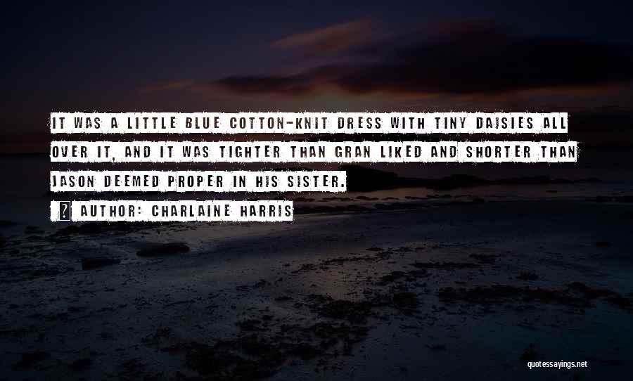 Charlaine Harris Quotes: It Was A Little Blue Cotton-knit Dress With Tiny Daisies All Over It, And It Was Tighter Than Gran Liked